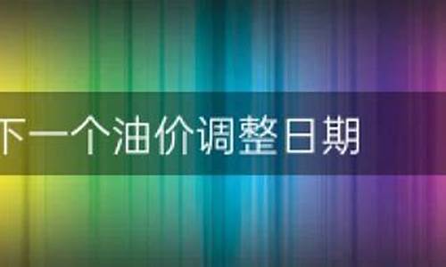 下一个调油价日期是哪一年的_下一个调油价日期是哪一年